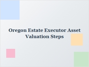 Oregon Estate Executor Asset Valuation Steps