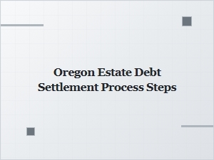 Oregon Estate Debt Settlement Process Steps