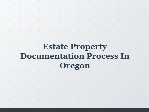 Estate Property Documentation Process in Oregon