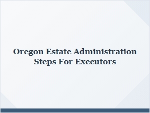 Oregon Estate Administration Steps for Executors