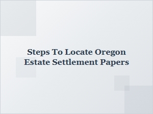 Steps to Locate Oregon Estate Settlement Papers
