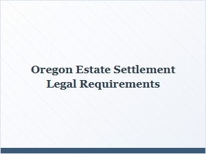 Oregon Estate Settlement Legal Documentation Requirements