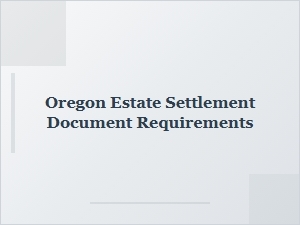 Oregon Estate Settlement Document Requirements for Probate Court