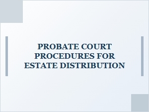 Probate Court Procedures for Estate Distribution