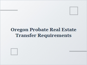Oregon Probate Real Estate Transfer Process