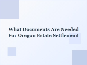 What Documents Are Needed for Oregon Estate Settlement