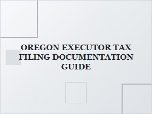 Oregon Executor Tax Filing Documentation Guide